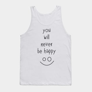 You Will Never Be Happy :) Tank Top